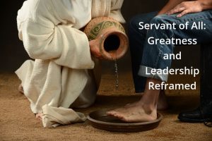 Servant of All: Greatness and Leadership Reframed